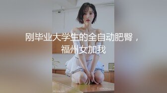 刚毕业大学生的全自动肥臀，福州女加我