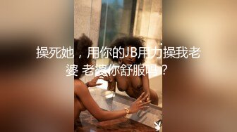 操死她，用你的JB用力操我老婆 老婆你舒服吗？