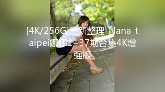 [4K/256G]重新整理_Nana_taipei娜娜1~37期合集4K增强版