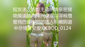 短发迷人姐姐主动热情亲密接吻摸逼蹭肉棒兴奋淫叫深喉撸管鸡巴硬梆梆的插入粉嫩阴道中尽情享受爱爱EBOD_01246