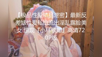 【极品性爱精品泄密】最新反差婊性爱私拍流出淫乱露脸美女 惊现『小林欣如』高清720P版