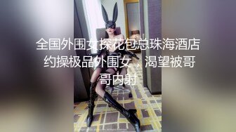 全国外围女探花包总珠海酒店 约操极品外围女，渴望被哥哥内射