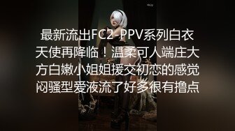 最新流出FC2-PPV系列白衣天使再降临！温柔可人端庄大方白嫩小姐姐援交初恋的感觉闷骚型爱液流了好多很有撸点