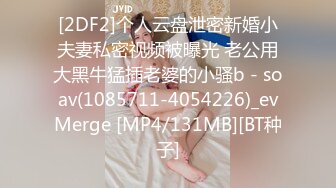 [2DF2]个人云盘泄密新婚小夫妻私密视频被曝光 老公用大黑牛猛插老婆的小骚b - soav(1085711-4054226)_evMerge [MP4/131MB][BT种子]