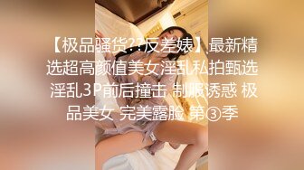 【极品骚货??反差婊】最新精选超高颜值美女淫乱私拍甄选 淫乱3P前后撞击 制服诱惑 极品美女 完美露脸 第③季