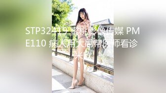 STP32419 蜜桃影像传媒 PME110 病人用大屌帮医师看诊 米欧