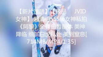 【新片速遞】【极品❤️JVID女神】 超清纯SSS级女神私拍《阿黎》全裸白皙酮体 美神降临 细腻白虎私处 美到窒息[714MB/MP4/1:35]