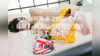 菊花塞鸡蛋 拳交自慰【十八妹妹】 黄瓜茄子假鸡巴 更新至3月29【120v】 (50)