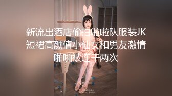 新流出酒店偷拍啦啦队服装JK短裙高颜值小仙女和男友激情啪啪被连干两次