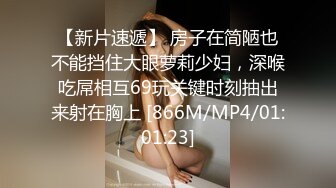 【新片速遞】 房子在简陋也不能挡住大眼萝莉少妇，深喉吃屌相互69玩关键时刻抽出来射在胸上 [866M/MP4/01:01:23]