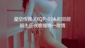 星空传媒 XKQP-024 和邻居班主任夜晚缠绵一夜情