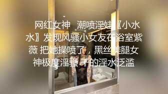 ✿网红女神✿潮喷淫娃〖小水水〗发现风骚小女友在浴室紫薇 把她操喷了，黑丝美腿女神极度淫骚 干的淫水泛滥