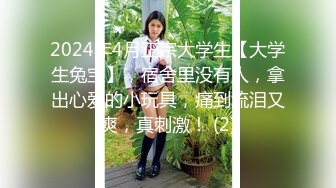 2024年4月正宗大学生【大学生兔宝】，宿舍里没有人，拿出心爱的小玩具，痛到流泪又爽，真刺激！ (2)