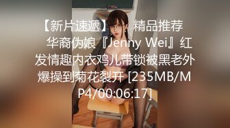 【新片速遞】 ❤️精品推荐❤️华裔伪娘『Jenny Wei』红发情趣内衣鸡儿带锁被黑老外爆操到菊花裂开 [235MB/MP4/00:06:17]