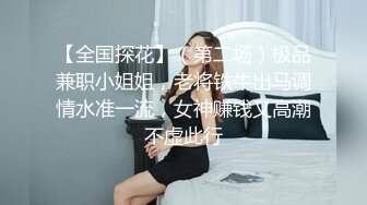 【全国探花】（第二场）极品兼职小姐姐，老将铁牛出马调情水准一流，女神赚钱又高潮不虚此行