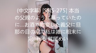 (中文字幕) [SSIS-275] 本当の父親のように慕っていたのに…お酒で豹変した義父に旦那の目の前で私は雑に粗末に犯○れる 鷲尾めい