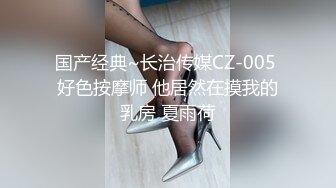 国产经典~长治传媒CZ-005 好色按摩师 他居然在摸我的乳房 夏雨荷