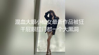 混血大眼小仙女最新作品被狂干屁眼肛门都一个大黑洞