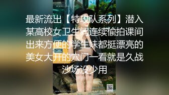 最新流出【特攻队系列】潜入某高校女卫生间连续偸拍课间出来方便的学生妹都挺漂亮的美女大开的穴门一看就是久战沙场没少用