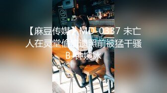 【麻豆传媒】MD-0337 未亡人在灵堂偷情遗照前被猛干骚B-钟婉冰